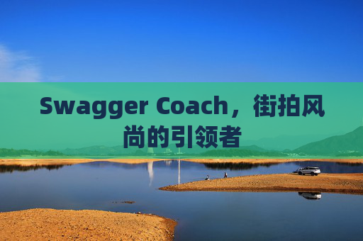 Swagger Coach，街拍风尚的引领者