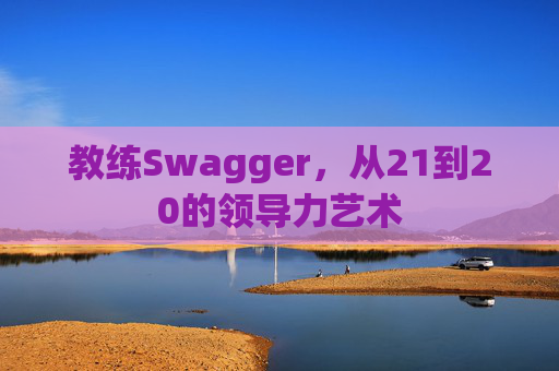 教练Swagger，从21到20的领导力艺术