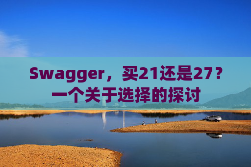 Swagger，买21还是27？一个关于选择的探讨