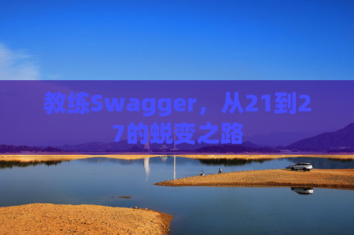教练Swagger，从21到27的蜕变之路