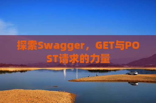 探索Swagger，GET与POST请求的力量