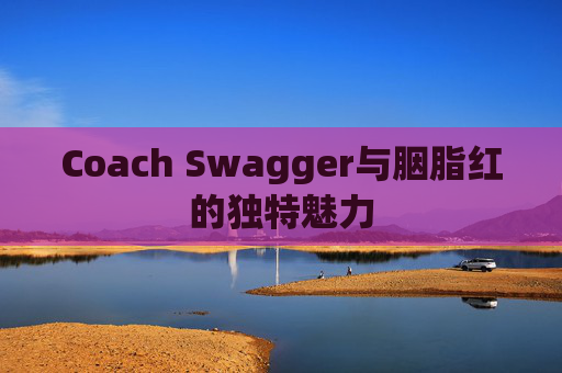 Coach Swagger与胭脂红的独特魅力