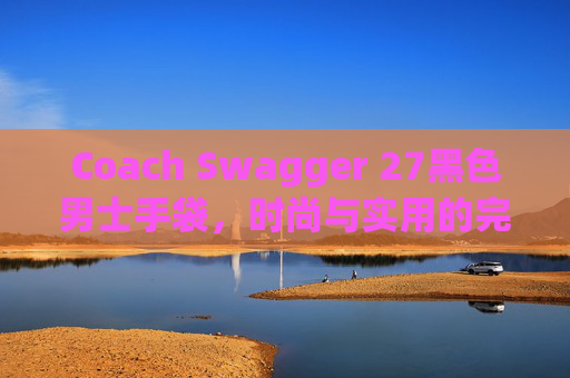 Coach Swagger 27黑色男士手袋，时尚与实用的完美结合