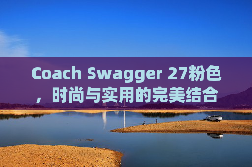 Coach Swagger 27粉色，时尚与实用的完美结合
