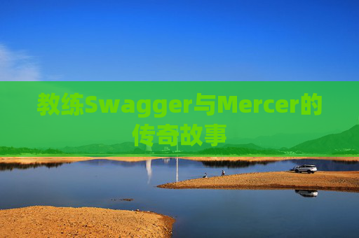教练Swagger与Mercer的传奇故事