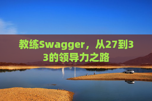 教练Swagger，从27到33的领导力之路