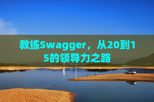 教练Swagger，从20到15的领导力之路
