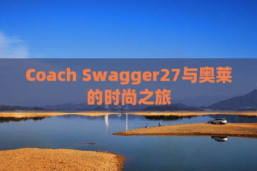 Coach Swagger27与奥莱的时尚之旅