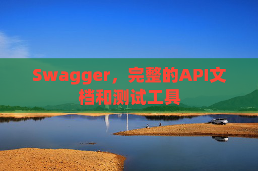 Swagger，完整的API文档和测试工具