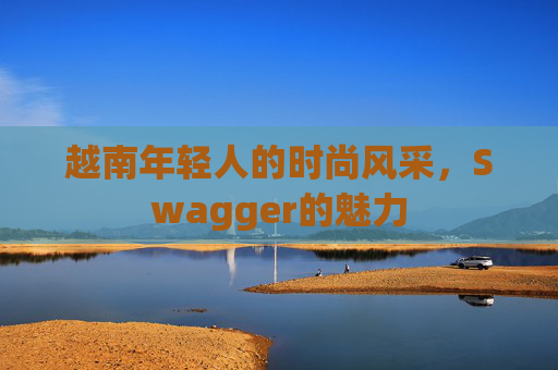 越南年轻人的时尚风采，Swagger的魅力